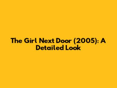 "The Girl Next Door (2005)": A Detailed Look"
