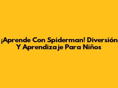 ¡Aprende Con Spiderman! Diversión Y Aprendizaje Para Niños