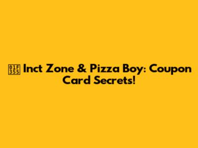 🍕 Inct Zone & Pizza Boy: Coupon Card Secrets!