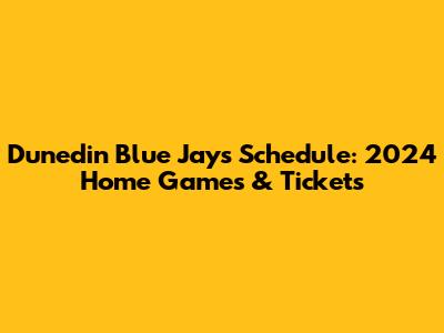  Dunedin Blue Jays Schedule: 2024 Home Games & Tickets