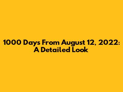 1000 Days From August 12, 2022: A Detailed Look