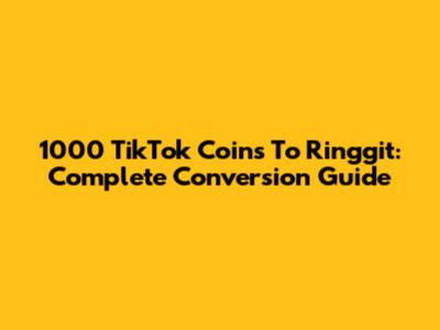 1000 TikTok Coins To Ringgit: Complete Conversion Guide