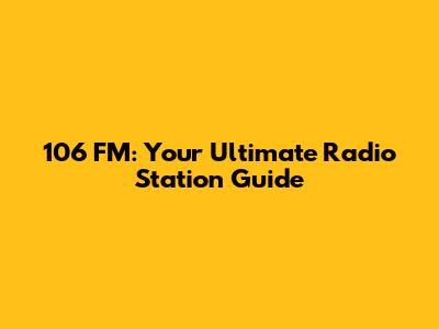 106 FM: Your Ultimate Radio Station Guide