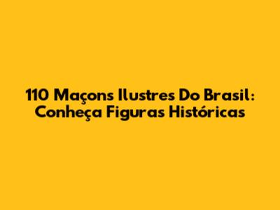 110 Maçons Ilustres Do Brasil: Conheça Figuras Históricas