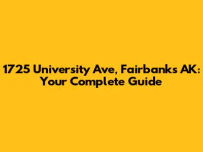 1725 University Ave, Fairbanks AK: Your Complete Guide