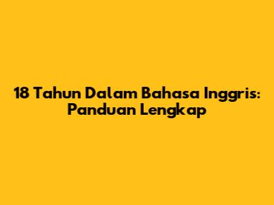 18 Tahun Dalam Bahasa Inggris: Panduan Lengkap