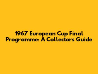 1967 European Cup Final Programme: A Collector's Guide