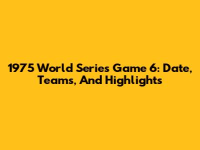 1975 World Series Game 6: Date, Teams, And Highlights