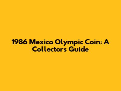 1986 Mexico Olympic Coin: A Collector's Guide