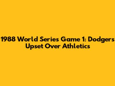 1988 World Series Game 1: Dodgers' Upset Over Athletics