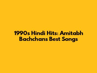 1990s Hindi Hits: Amitabh Bachchan's Best Songs