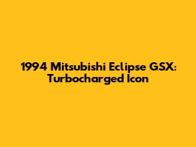1994 Mitsubishi Eclipse GSX: Turbocharged Icon