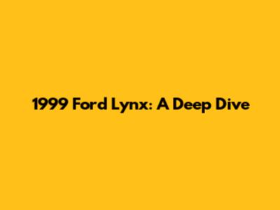 1999 Ford Lynx: A Deep Dive