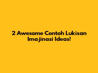 2 Awesome Contoh Lukisan Imajinasi Ideas!