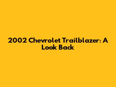2002 Chevrolet Trailblazer: A Look Back