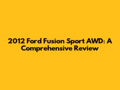 2012 Ford Fusion Sport AWD: A Comprehensive Review