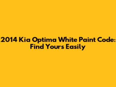 2014 Kia Optima White Paint Code: Find Yours Easily