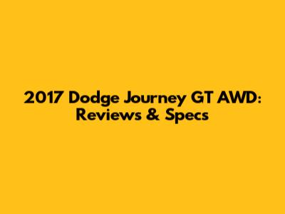 2017 Dodge Journey GT AWD: Reviews & Specs
