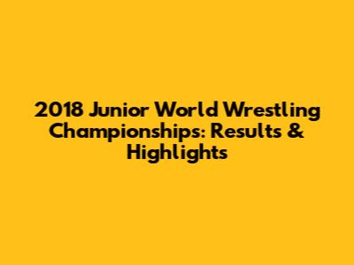 2018 Junior World Wrestling Championships: Results & Highlights