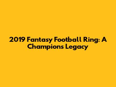 2019 Fantasy Football Ring: A Champion's Legacy