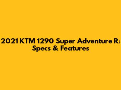 2021 KTM 1290 Super Adventure R: Specs & Features
