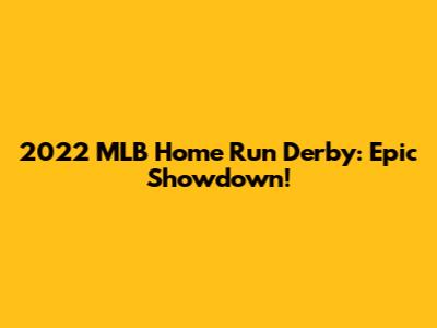 2022 MLB Home Run Derby: Epic Showdown!