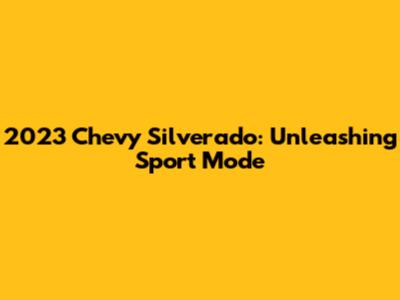 2023 Chevy Silverado: Unleashing Sport Mode