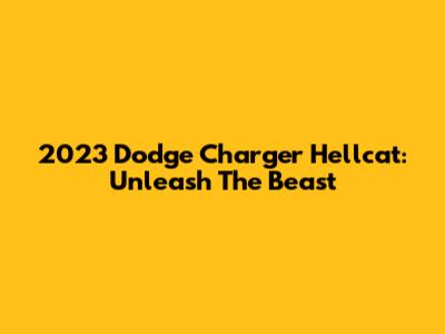 2023 Dodge Charger Hellcat: Unleash The Beast