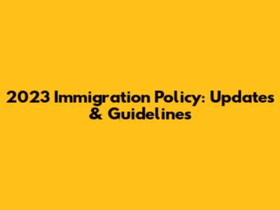 2023 Immigration Policy: Updates & Guidelines