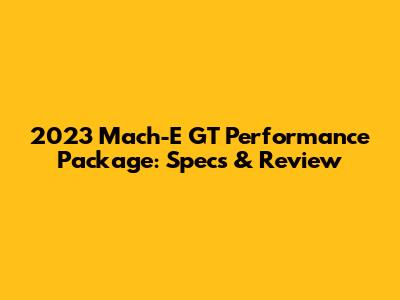 2023 Mach-E GT Performance Package: Specs & Review