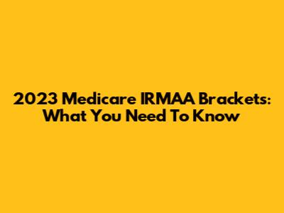 2023 Medicare IRMAA Brackets: What You Need To Know