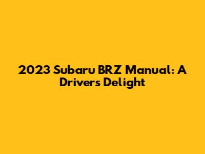 2023 Subaru BRZ Manual: A Driver's Delight