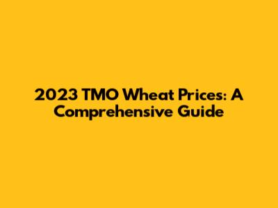 2023 TMO Wheat Prices: A Comprehensive Guide