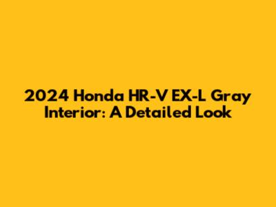 2024 Honda HR-V EX-L Gray Interior: A Detailed Look