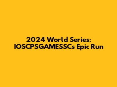 2024 World Series: IOSCPSGAMESSC's Epic Run