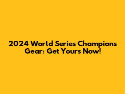 2024 World Series Champions Gear: Get Yours Now!