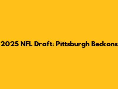 2025 NFL Draft: Pittsburgh Beckons
