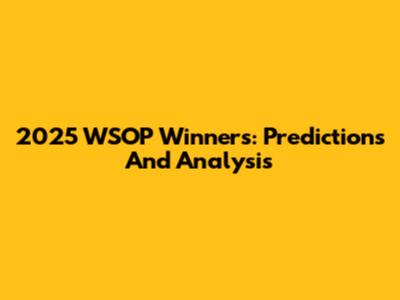 2025 WSOP Winners: Predictions And Analysis