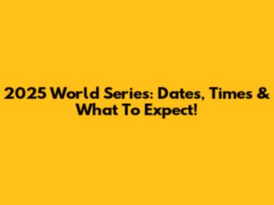 2025 World Series: Dates, Times & What To Expect!