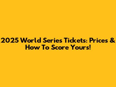 2025 World Series Tickets: Prices & How To Score Yours!