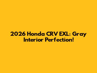 2026 Honda CRV EXL: Gray Interior Perfection!