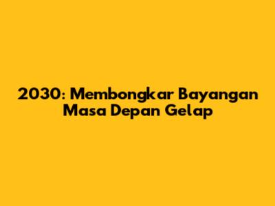 2030: Membongkar Bayangan Masa Depan Gelap