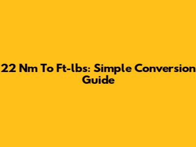22 Nm To Ft-lbs: Simple Conversion Guide
