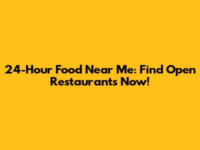 24-Hour Food Near Me: Find Open Restaurants Now!