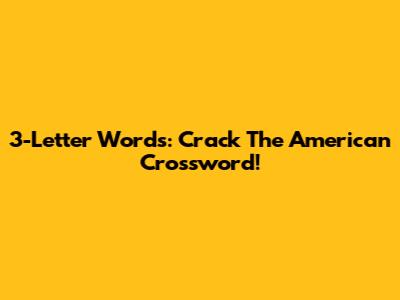3-Letter Words: Crack The American Crossword!