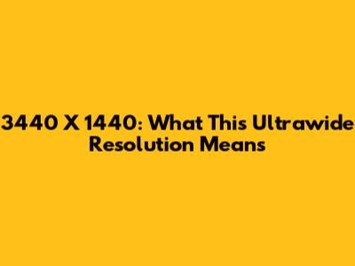 3440 X 1440: What This Ultrawide Resolution Means