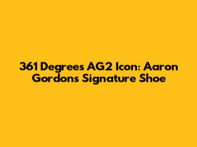 361 Degrees AG2 Icon: Aaron Gordon's Signature Shoe