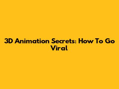 3D Animation Secrets: How To Go Viral