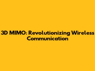 3D MIMO: Revolutionizing Wireless Communication
