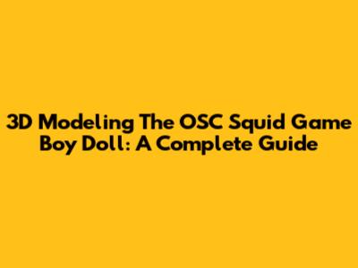 3D Modeling The OSC Squid Game Boy Doll: A Complete Guide